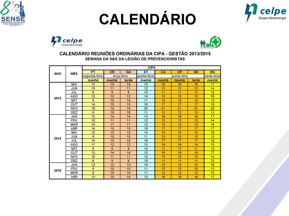 9 10 10 11 12 12 12 13 OUT 14 15 15 16 17 17 17 18 NOV 18 19 19 20 21 21 21 22 DEZ 9 10 10 11 12 12 12 13 JAN 13 14 14 15 16 16 16 17 FEV 10 11 11 12 13 13 13 14 MAR 10 11 11 12 13 13 13 14 ABR 14 15