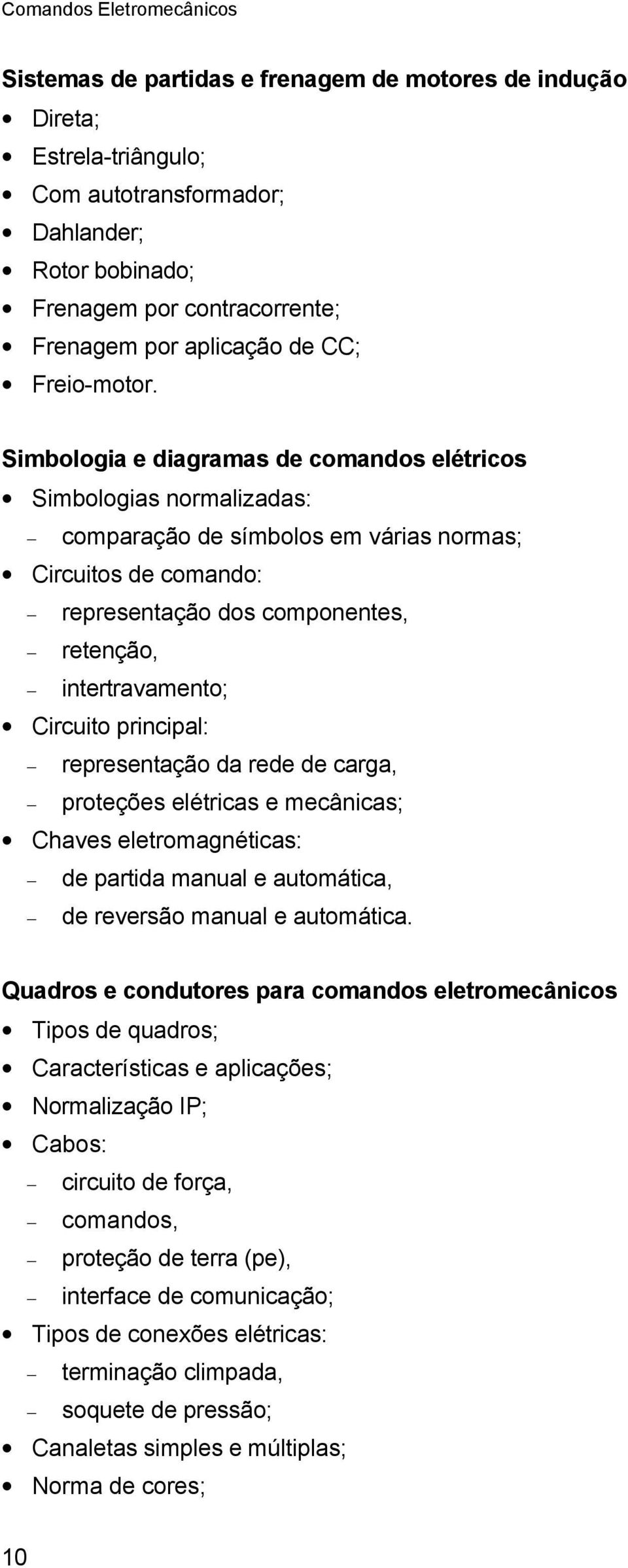 Simbologia e diagramas de comandos elétricos Simbologias normalizadas: comparação de símbolos em várias normas; Circuitos de comando: representação dos componentes, retenção, intertravamento;