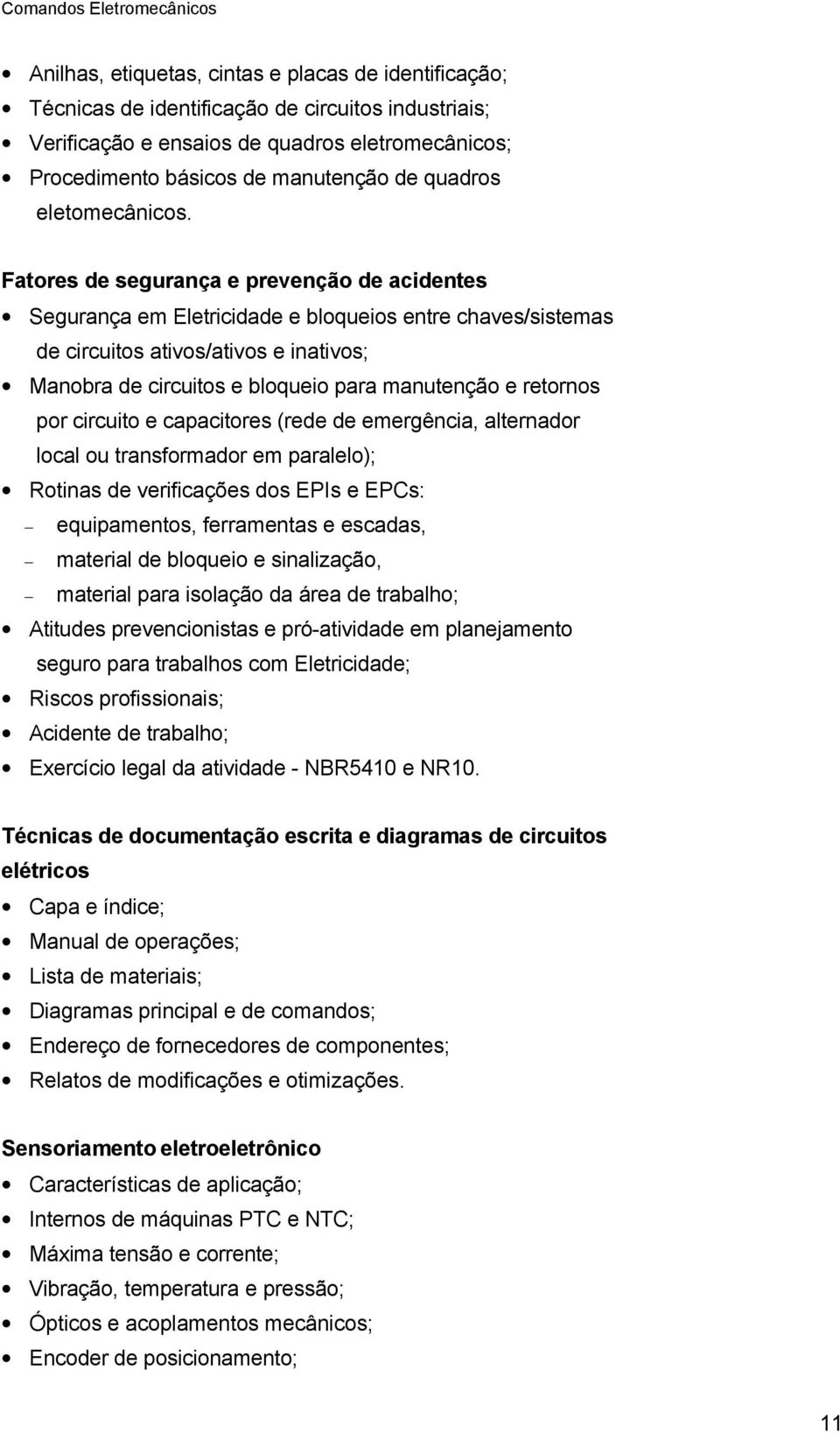 Fatores de segurança e prevenção de acidentes Segurança em Eletricidade e bloqueios entre chaves/sistemas de circuitos ativos/ativos e inativos; Manobra de circuitos e bloqueio para manutenção e