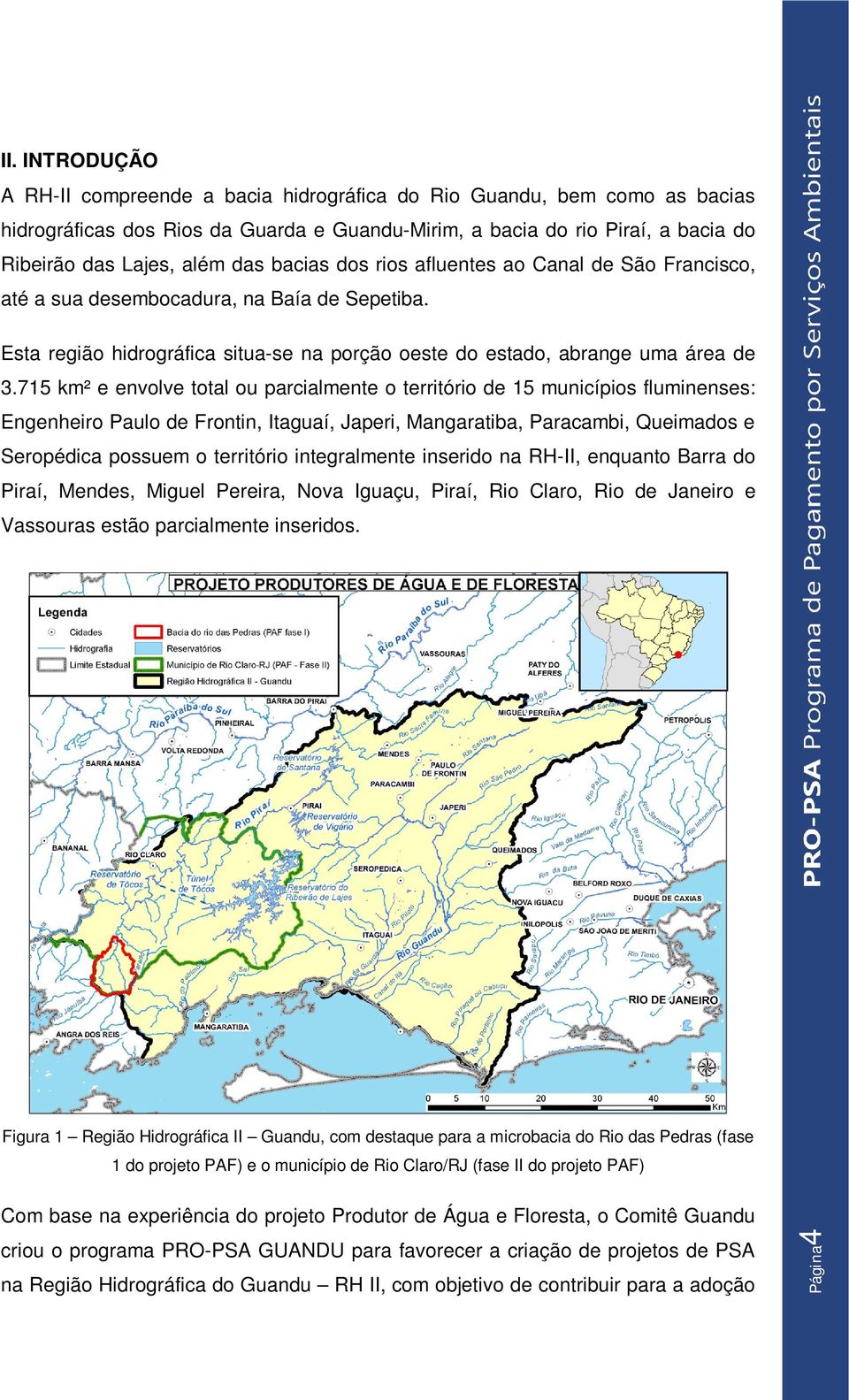 715 km² e envolve total ou parcialmente o território de 15 municípios fluminenses: Engenheiro Paulo de Frontin, Itaguaí, Japeri, Mangaratiba, Paracambi, Queimados e Seropédica possuem o território
