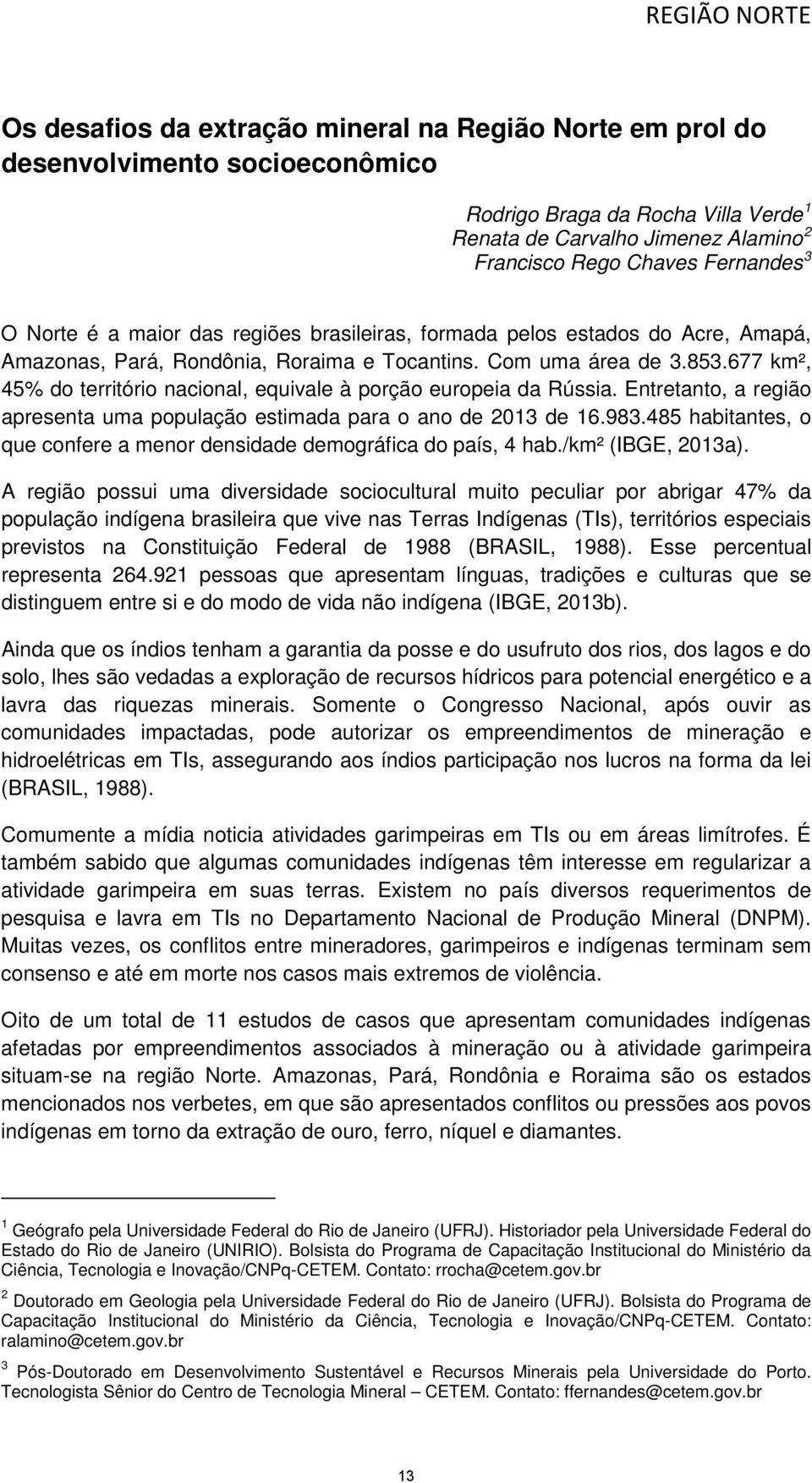 677 km², 45% do território nacional, equivale à porção europeia da Rússia. Entretanto, a região apresenta uma população estimada para o ano de 2013 de 16.983.