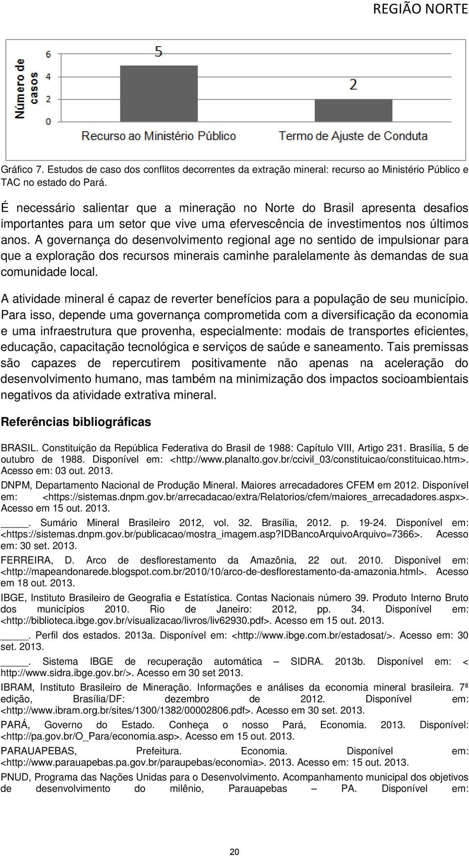 A governança do desenvolvimento regional age no sentido de impulsionar para que a exploração dos recursos minerais caminhe paralelamente às demandas de sua comunidade local.