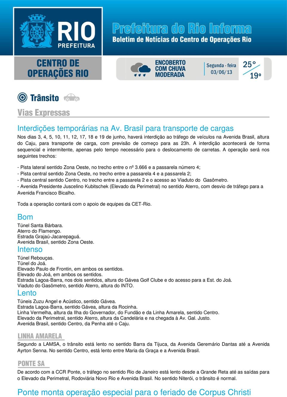 de começo para as 23h. A interdição acontecerá de forma sequencial e intermitente, apenas pelo tempo necessário para o deslocamento de carretas.