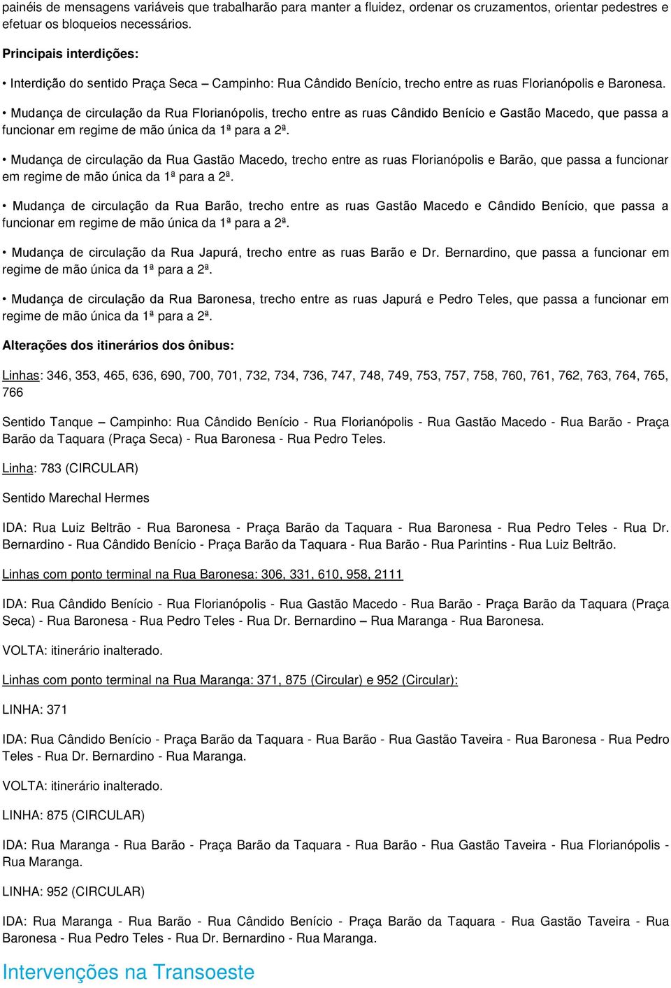 Mudança de circulação da Rua Florianópolis, trecho entre as ruas Cândido Benício e Gastão Macedo, que passa a funcionar em regime de mão única da 1ª para a 2ª.