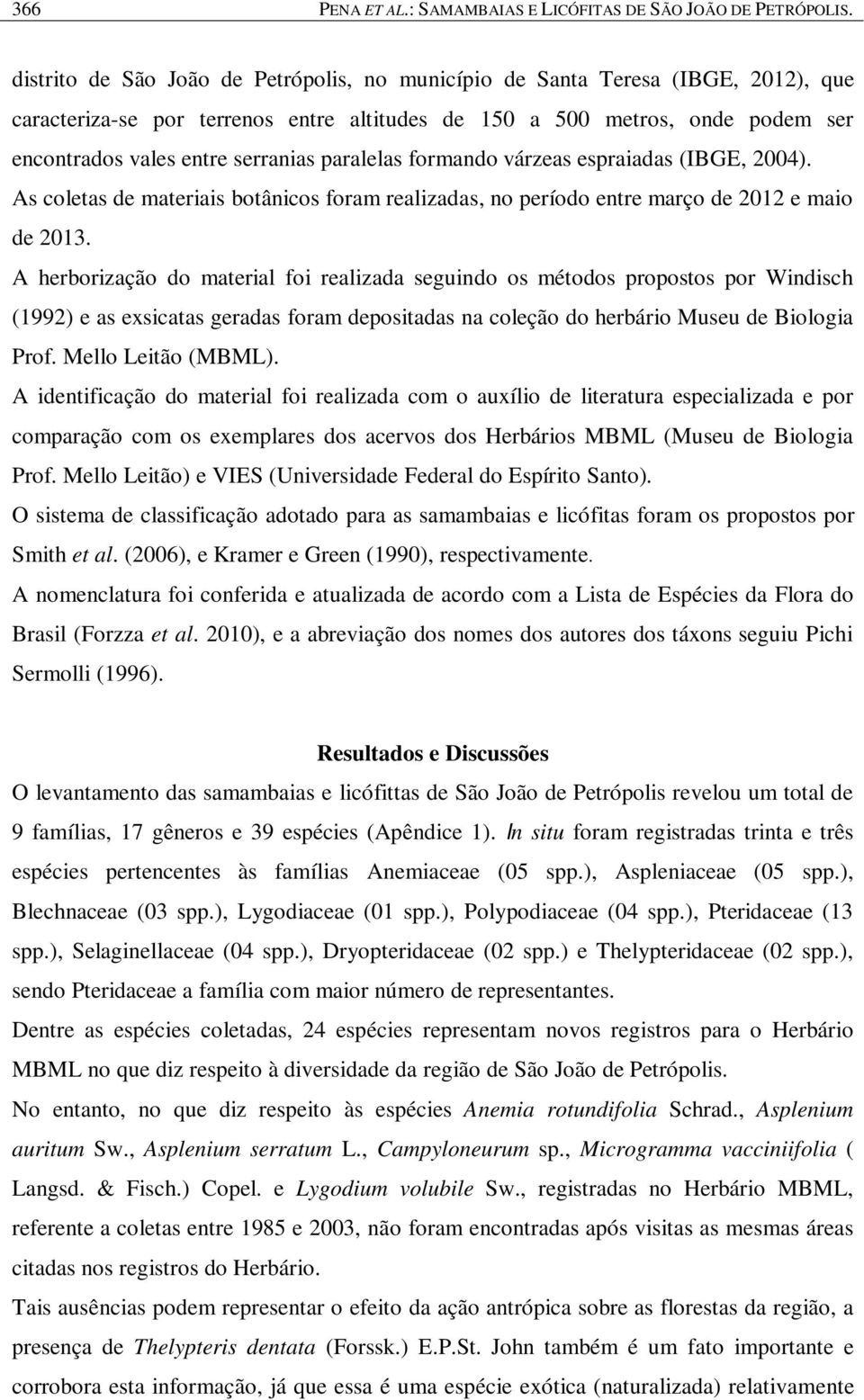 paralelas formando várzeas espraiadas (IBGE, 2004). As coletas de materiais botânicos foram realizadas, no período entre março de 2012 e maio de 2013.