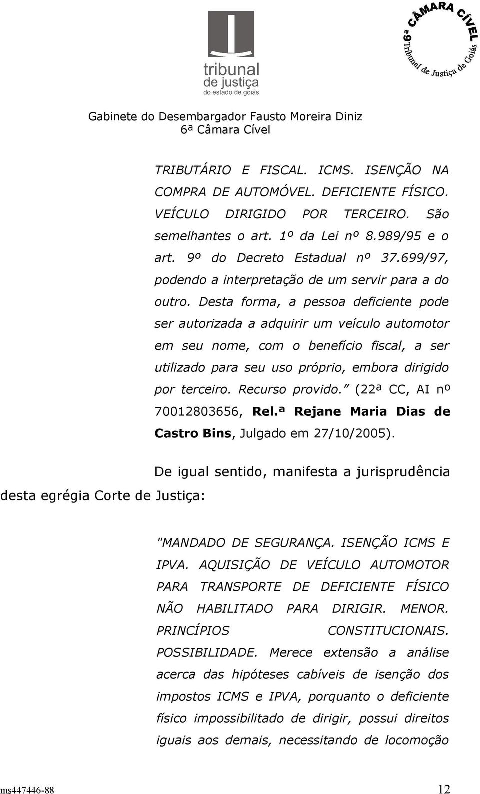 Desta forma, a pessoa deficiente pode ser autorizada a adquirir um veículo automotor em seu nome, com o benefício fiscal, a ser utilizado para seu uso próprio, embora dirigido por terceiro.