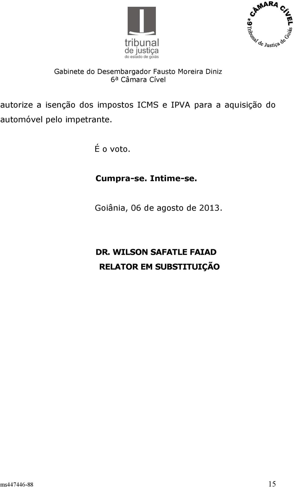 Cumpra-se. Intime-se. Goiânia, 06 de agosto de 2013.