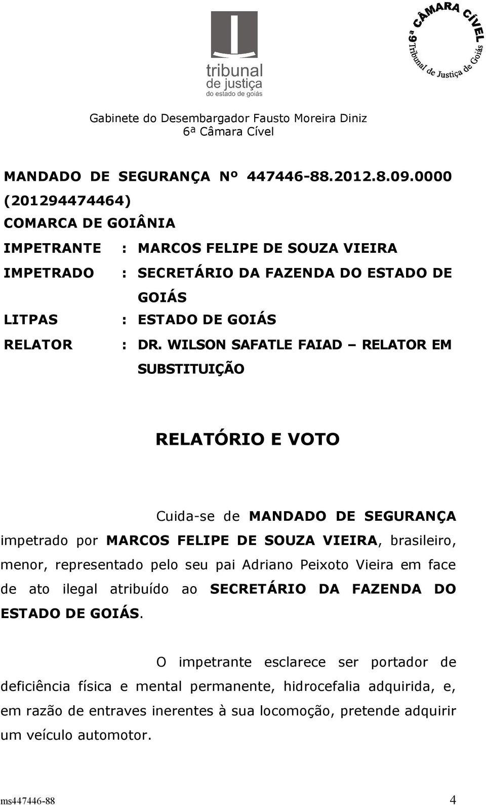 WILSON SAFATLE FAIAD RELATOR EM SUBSTITUIÇÃO RELATÓRIO E VOTO Cuida-se de MANDADO DE SEGURANÇA impetrado por MARCOS FELIPE DE SOUZA VIEIRA, brasileiro, menor, representado pelo