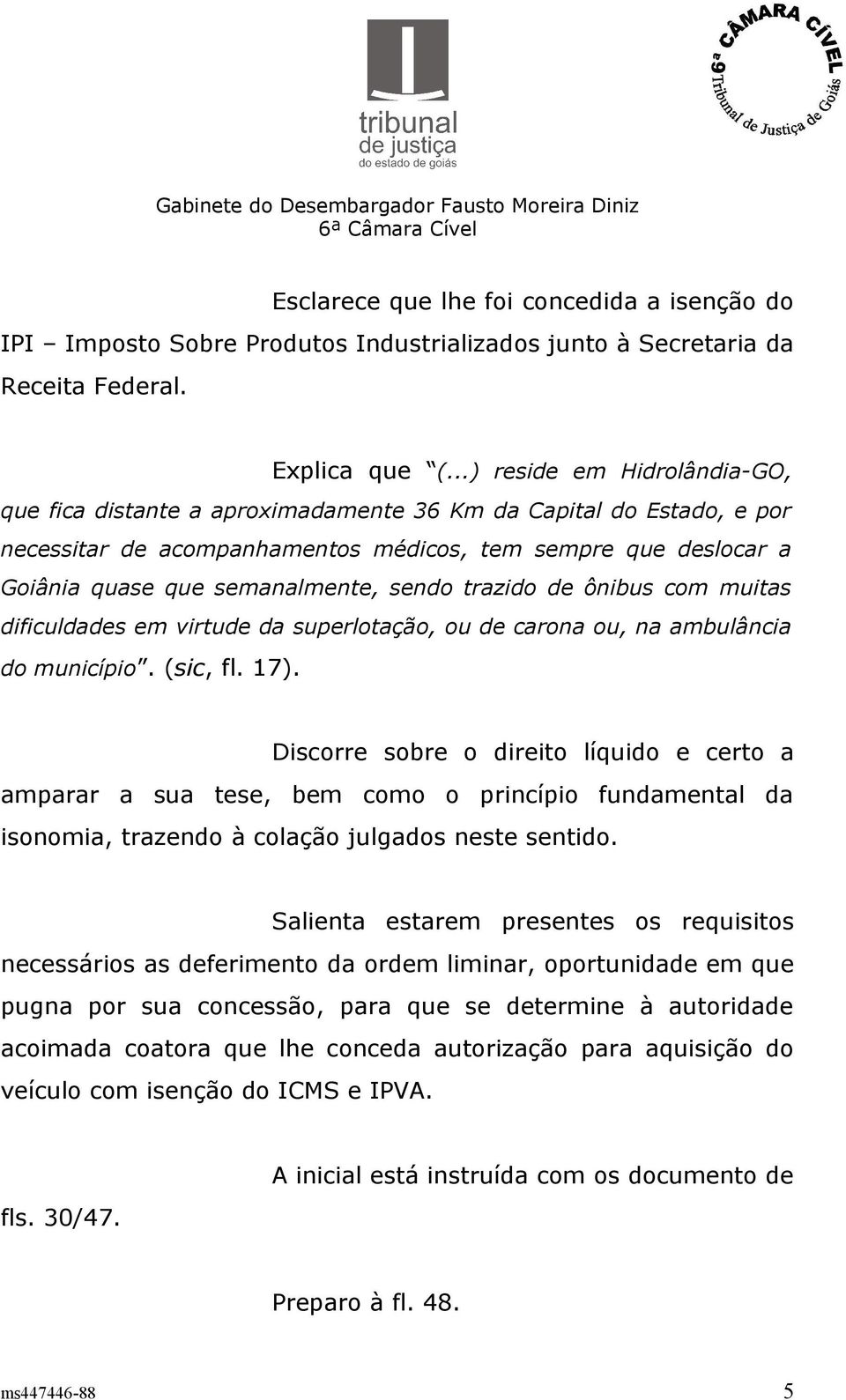 sendo trazido de ônibus com muitas dificuldades em virtude da superlotação, ou de carona ou, na ambulância do município. (sic, fl. 17).