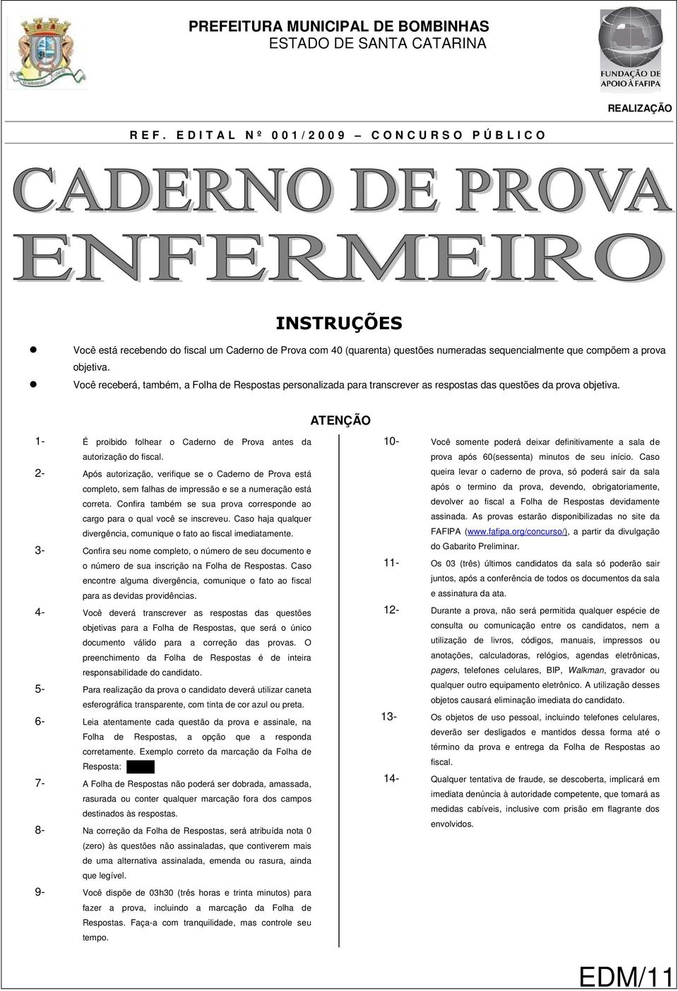 objetiva. Você receberá, também, a Folha de Respostas personalizada para transcrever as respostas das questões da prova objetiva.