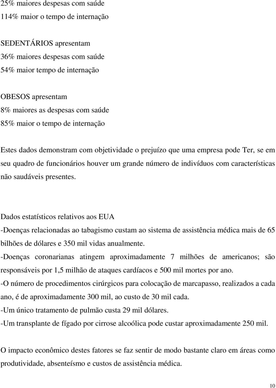 não saudáveis presentes. Dados estatísticos relativos aos EUA -Doenças relacionadas ao tabagismo custam ao sistema de assistência médica mais de 65 bilhões de dólares e 350 mil vidas anualmente.