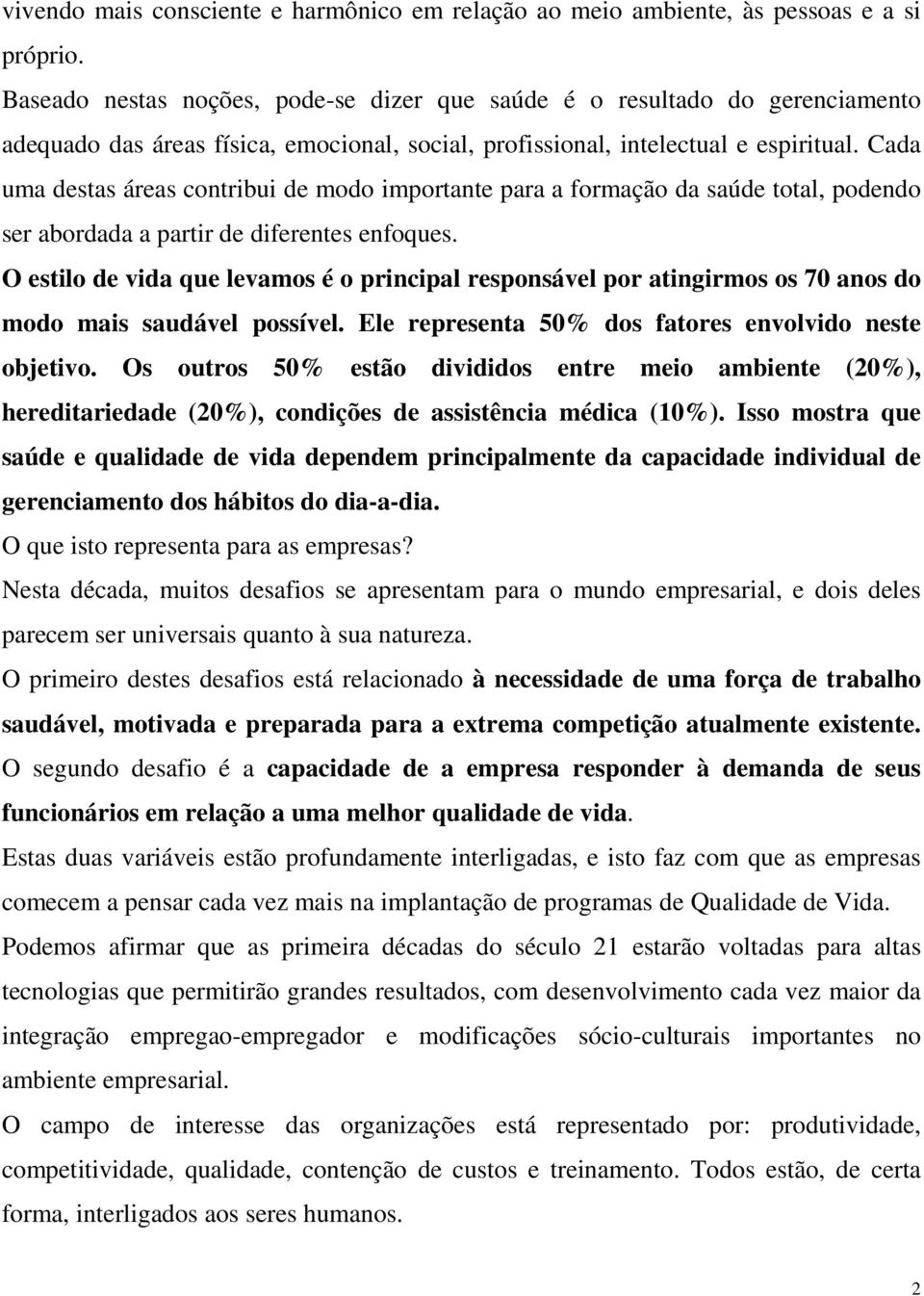 Cada uma destas áreas contribui de modo importante para a formação da saúde total, podendo ser abordada a partir de diferentes enfoques.