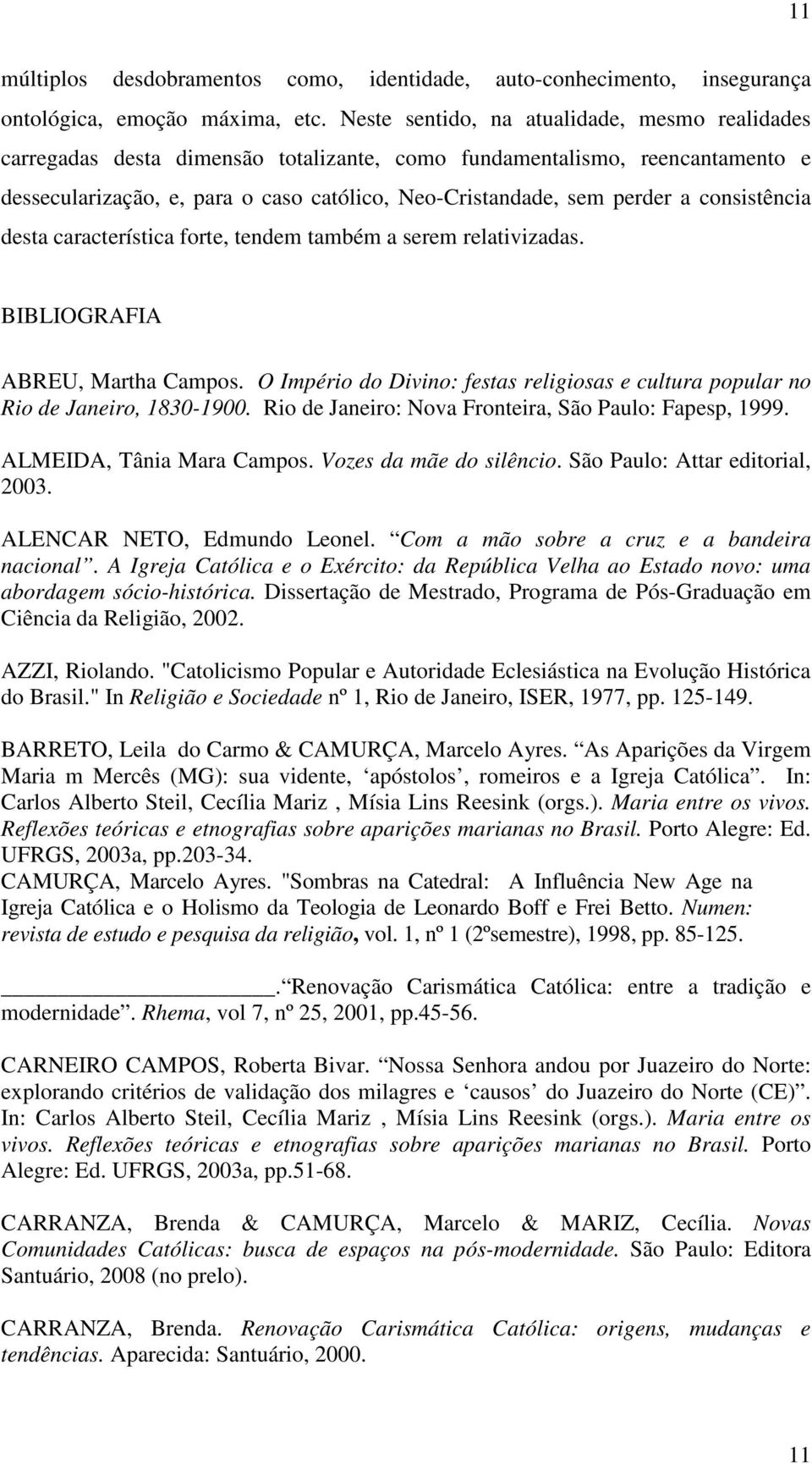 consistência desta característica forte, tendem também a serem relativizadas. BIBLIOGRAFIA ABREU, Martha Campos. O Império do Divino: festas religiosas e cultura popular no Rio de Janeiro, 1830-1900.