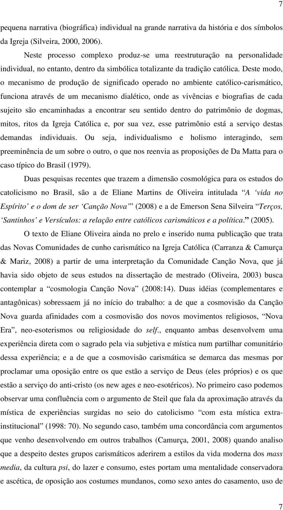 Deste modo, o mecanismo de produção de significado operado no ambiente católico-carismático, funciona através de um mecanismo dialético, onde as vivências e biografias de cada sujeito são