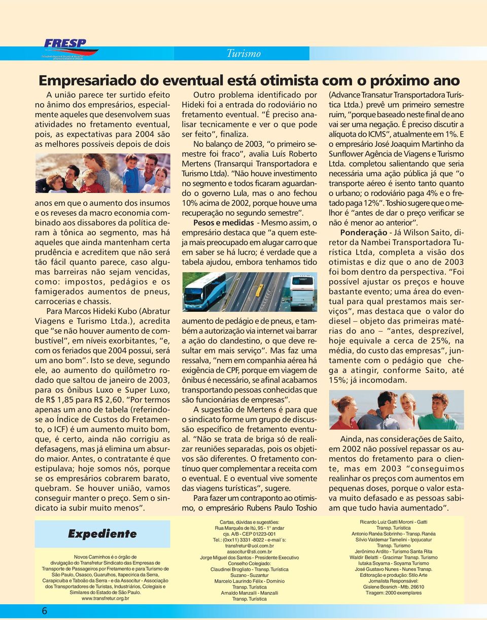 ao segmento, mas há aqueles que ainda mantenham certa prudência e acreditem que não será tão fácil quanto parece, caso algumas barreiras não sejam vencidas, como: impostos, pedágios e os famigerados