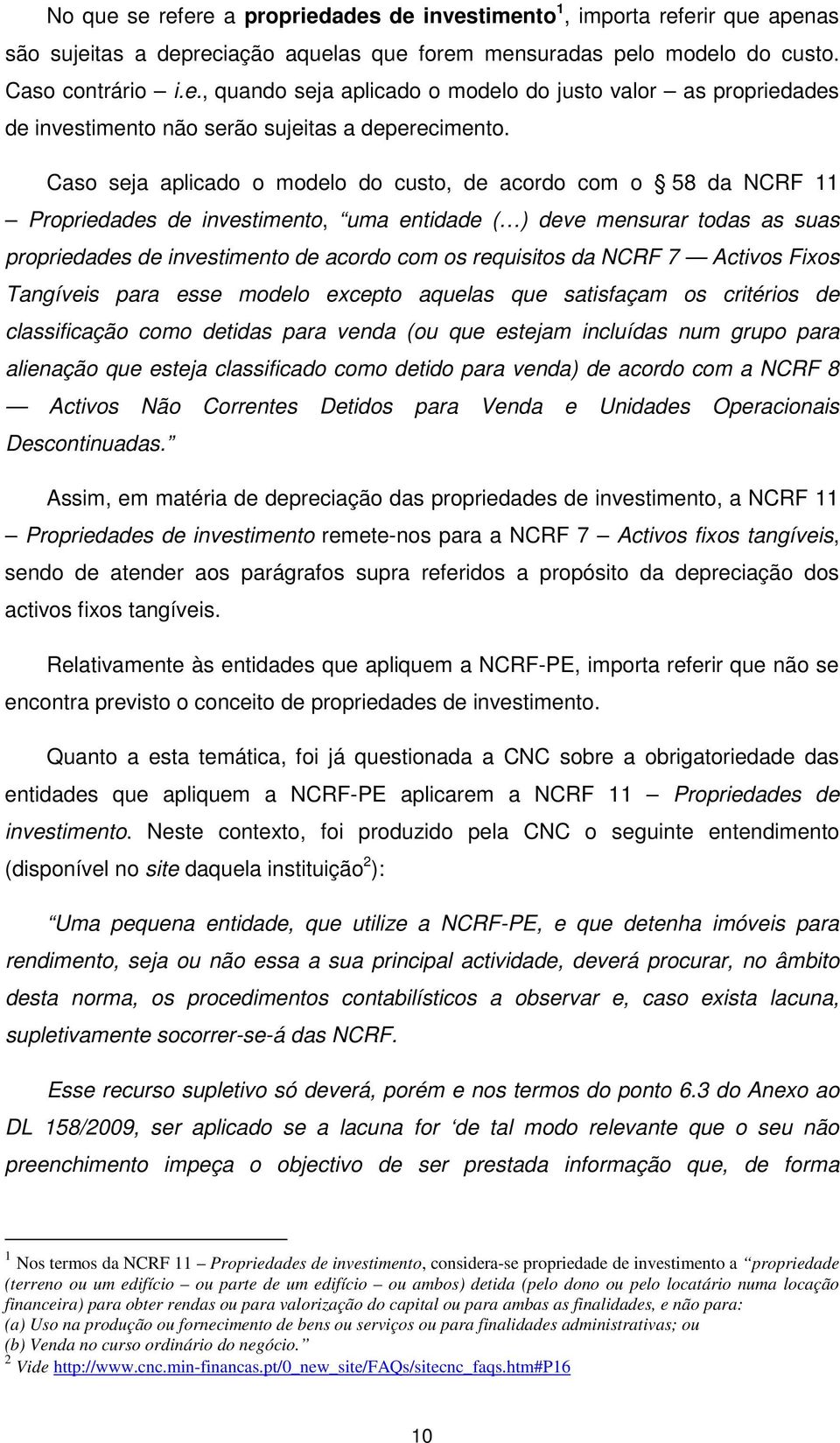 da NCRF 7 Activos Fixos Tangíveis para esse modelo excepto aquelas que satisfaçam os critérios de classificação como detidas para venda (ou que estejam incluídas num grupo para alienação que esteja