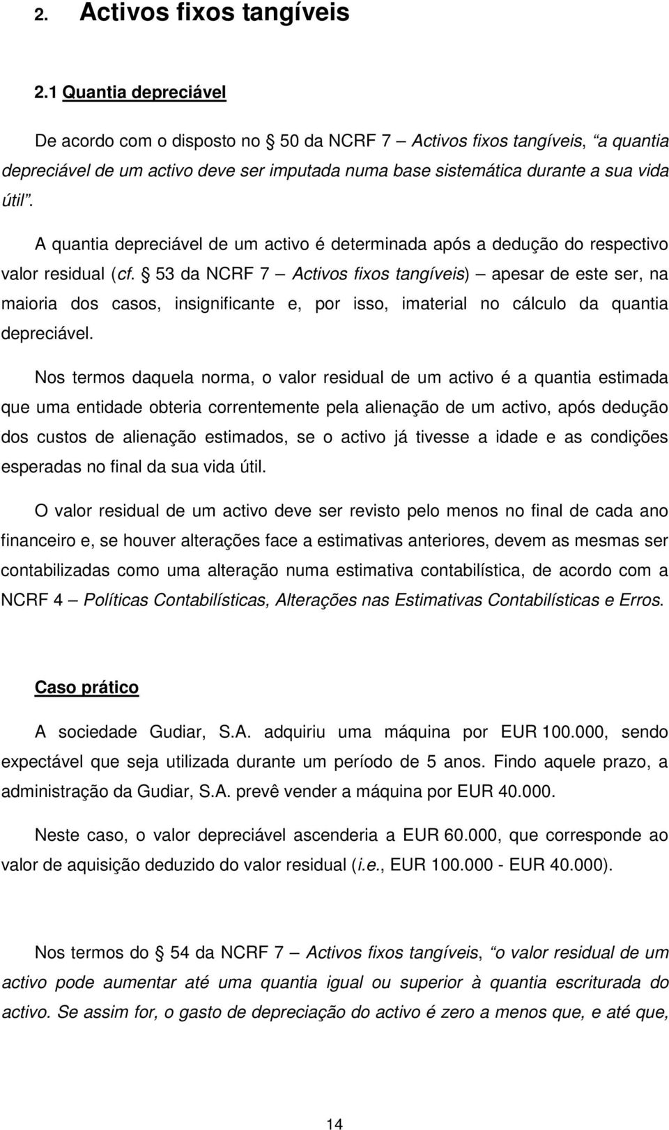 A quantia depreciável de um activo é determinada após a dedução do respectivo valor residual (cf.