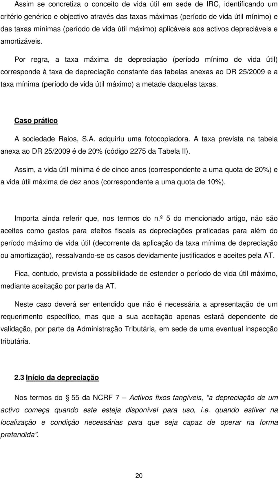 Por regra, a taxa máxima de depreciação (período mínimo de vida útil) corresponde à taxa de depreciação constante das tabelas anexas ao DR 25/2009 e a taxa mínima (período de vida útil máximo) a