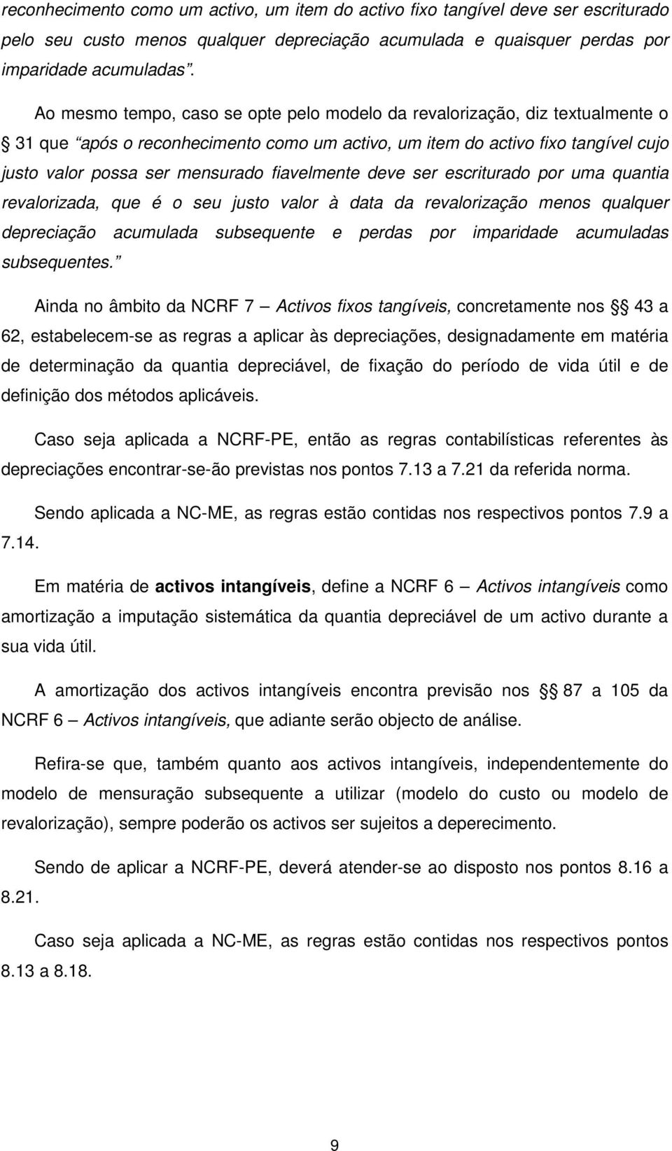 fiavelmente deve ser escriturado por uma quantia revalorizada, que é o seu justo valor à data da revalorização menos qualquer depreciação acumulada subsequente e perdas por imparidade acumuladas