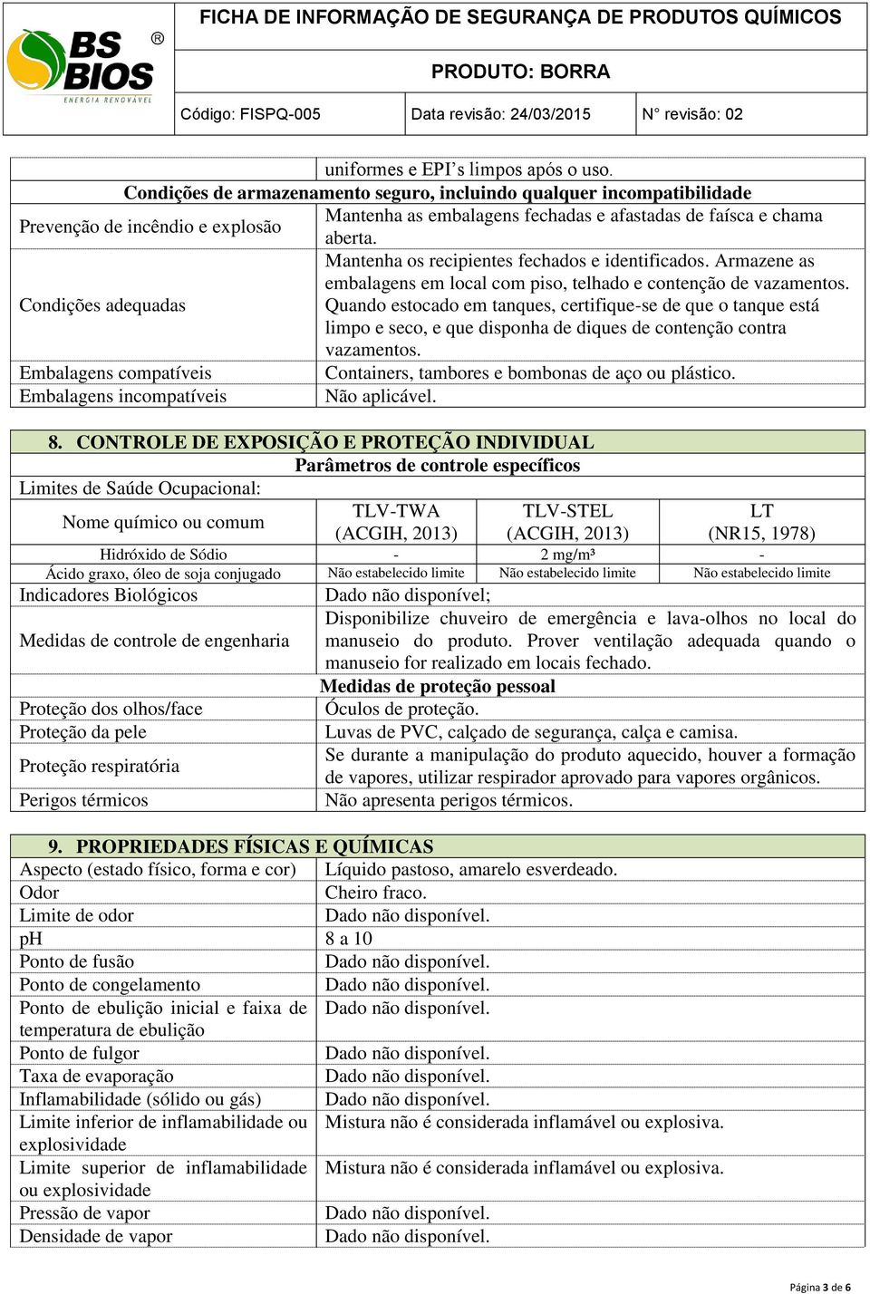 Mantenha os recipientes fechados e identificados. Armazene as embalagens em local com piso, telhado e contenção de vazamentos.