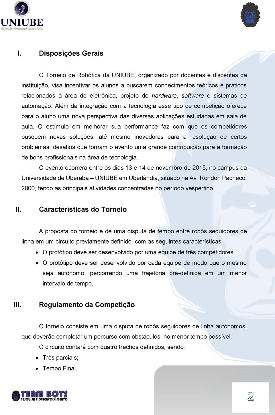 Além da integração com a tecnologia esse tipo de competição oferece para o aluno uma nova perspectiva das diversas aplicações estudadas em sala de aula.