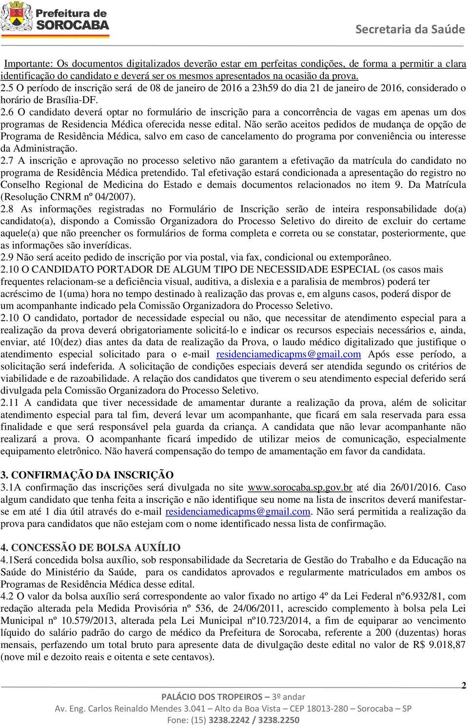 16 a 23h59 do dia 21 de janeiro de 2016, considerado o horário de Brasília-DF. 2.6 O candidato deverá optar no formulário de inscrição para a concorrência de vagas em apenas um dos programas de Residencia Médica oferecida nesse edital.