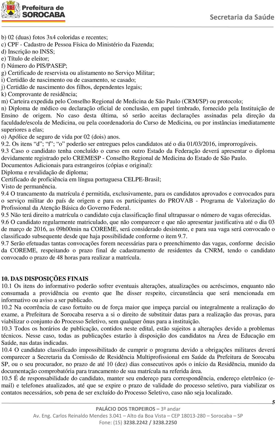 expedida pelo Conselho Regional de Medicina de São Paulo (CRM/SP) ou protocolo; n) Diploma de médico ou declaração oficial de conclusão, em papel timbrado, fornecido pela Instituição de Ensino de