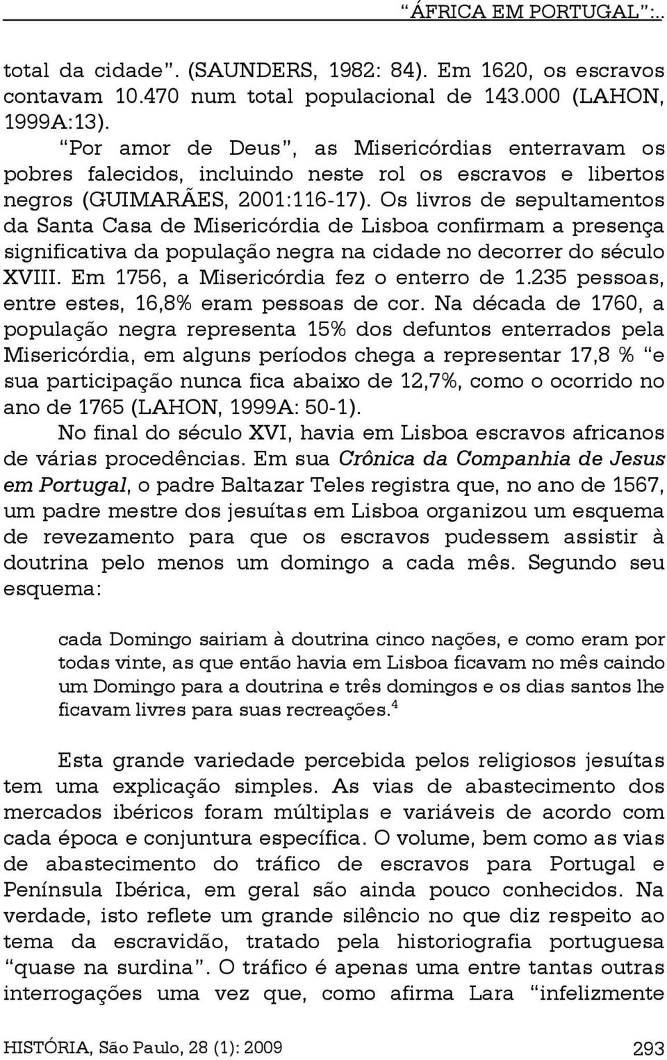 Os livros de sepultamentos da Santa Casa de Misericórdia de Lisboa confirmam a presença significativa da população negra na cidade no decorrer do século XVIII.