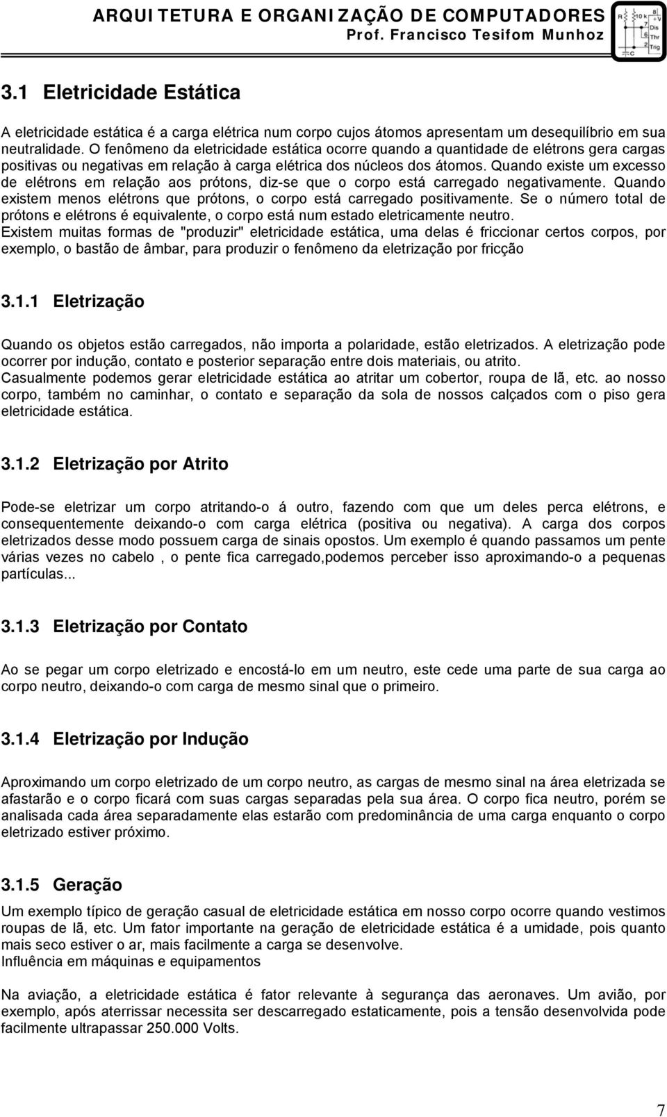 Quando existe um excesso de elétrons em relação aos prótons, diz-se que o corpo está carregado negativamente. Quando existem menos elétrons que prótons, o corpo está carregado positivamente.