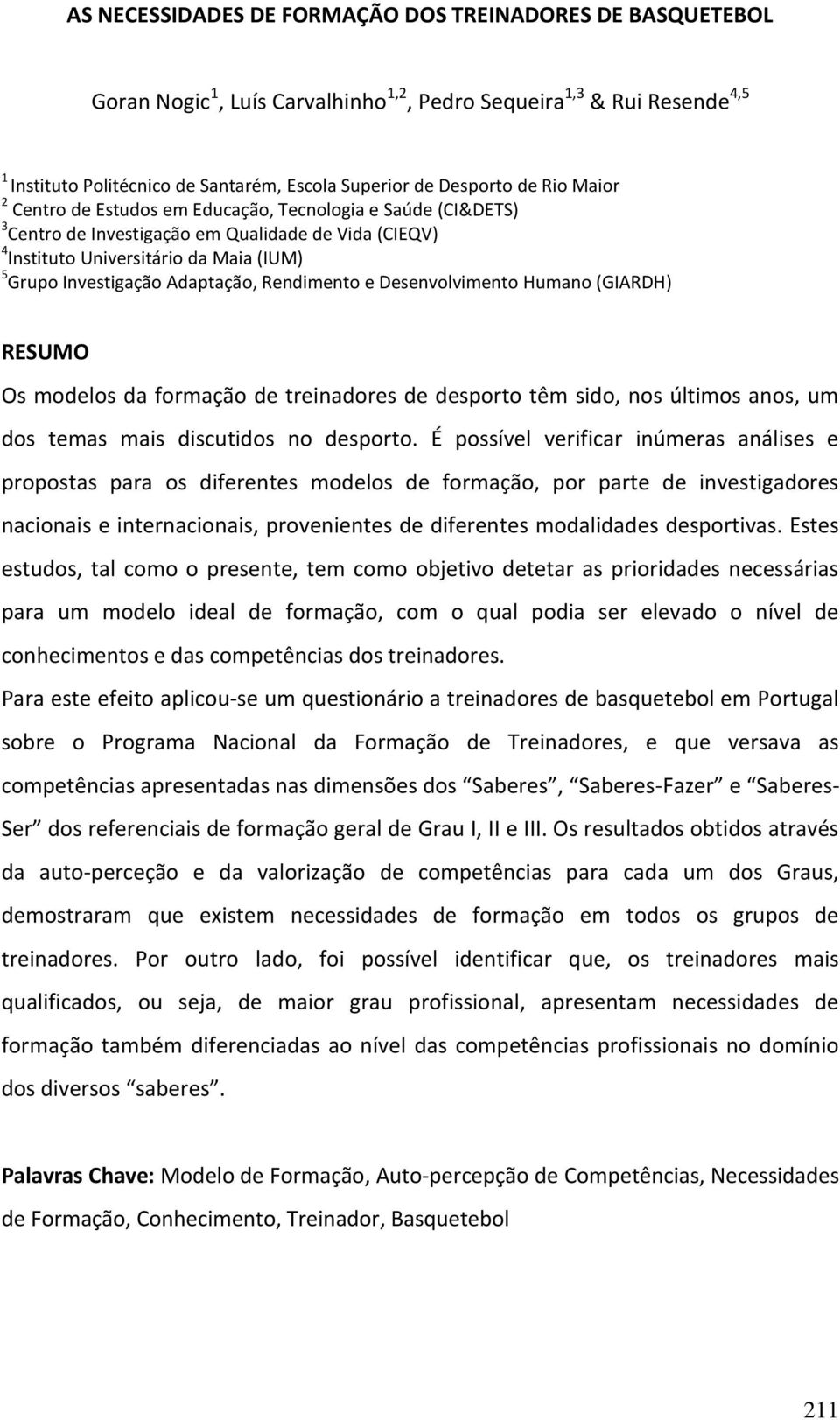 Adaptação, Rendimento e Desenvolvimento Humano (GIARDH) RESUMO Os modelos da formação de treinadores de desporto têm sido, nos últimos anos, um dos temas mais discutidos no desporto.