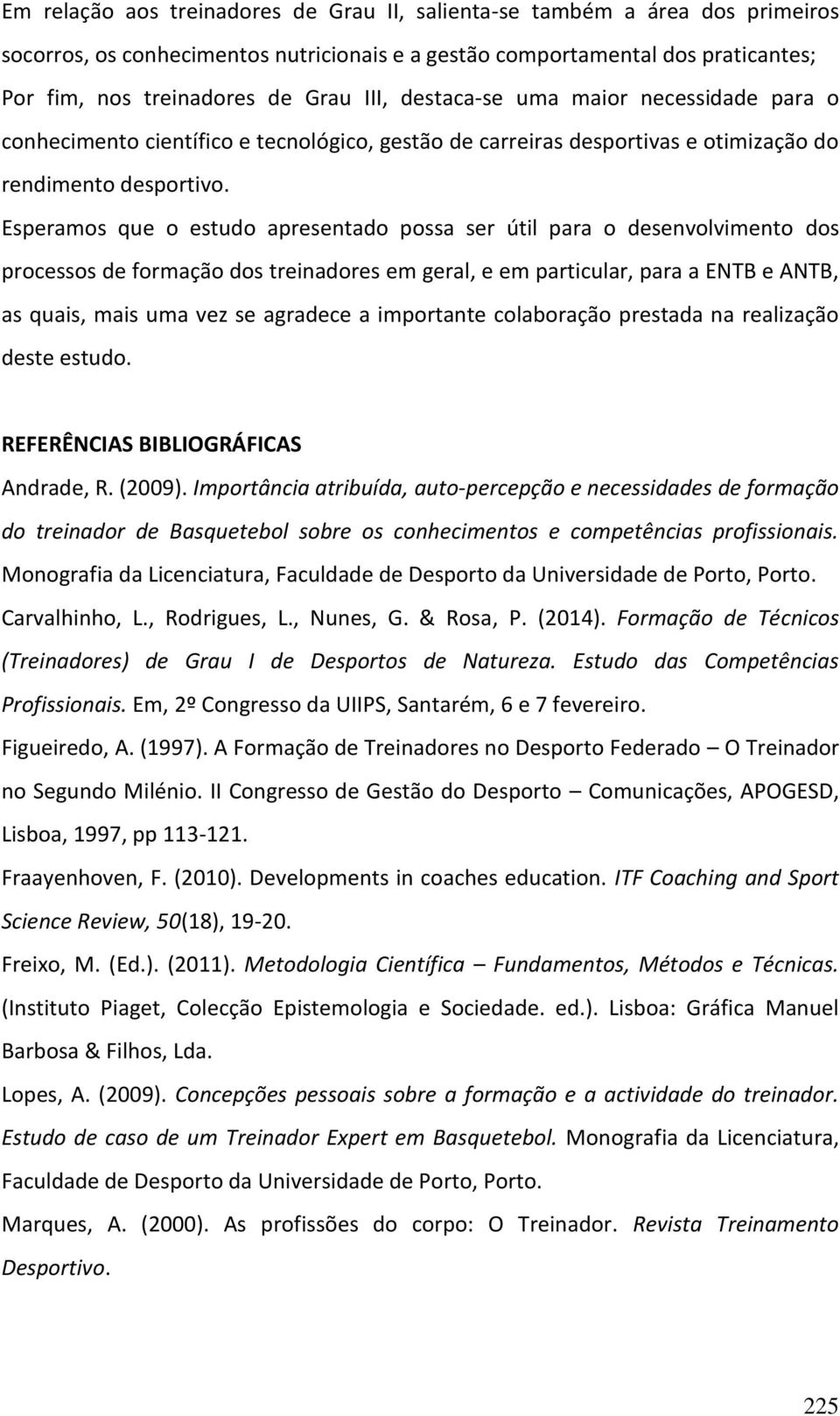 Esperamos que o estudo apresentado possa ser útil para o desenvolvimento dos processos de formação dos treinadores em geral, e em particular, para a ENTB e ANTB, as quais, mais uma vez se agradece a