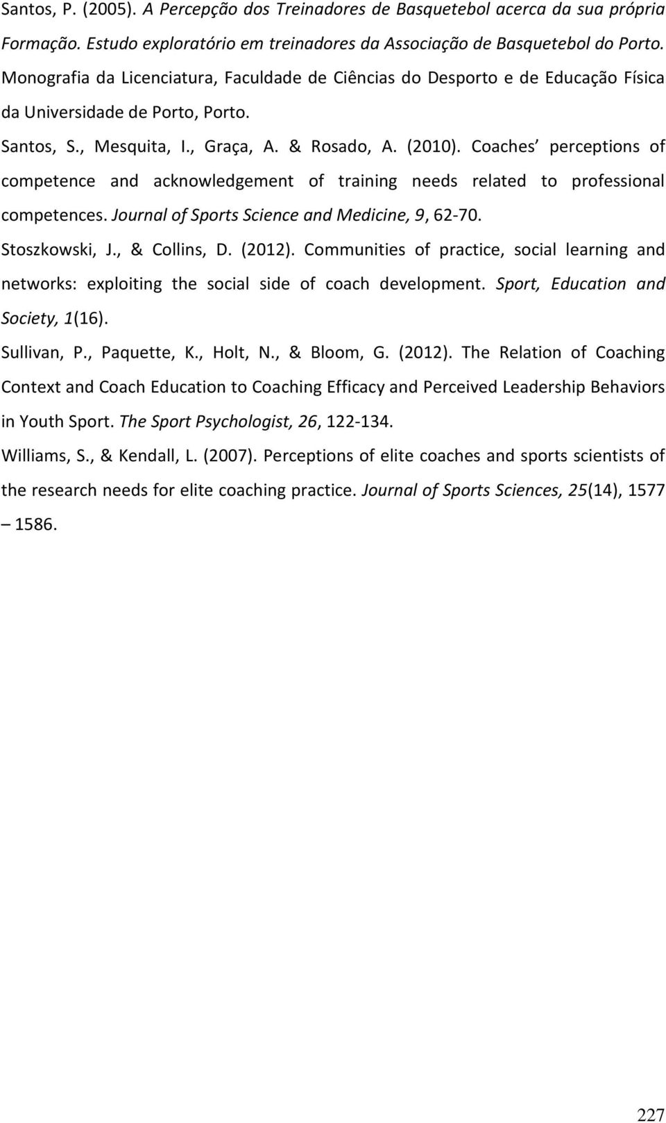 Coaches perceptions of competence and acknowledgement of training needs related to professional competences. Journal of Sports Science and Medicine, 9, 62-70. Stoszkowski, J., & Collins, D. (2012).