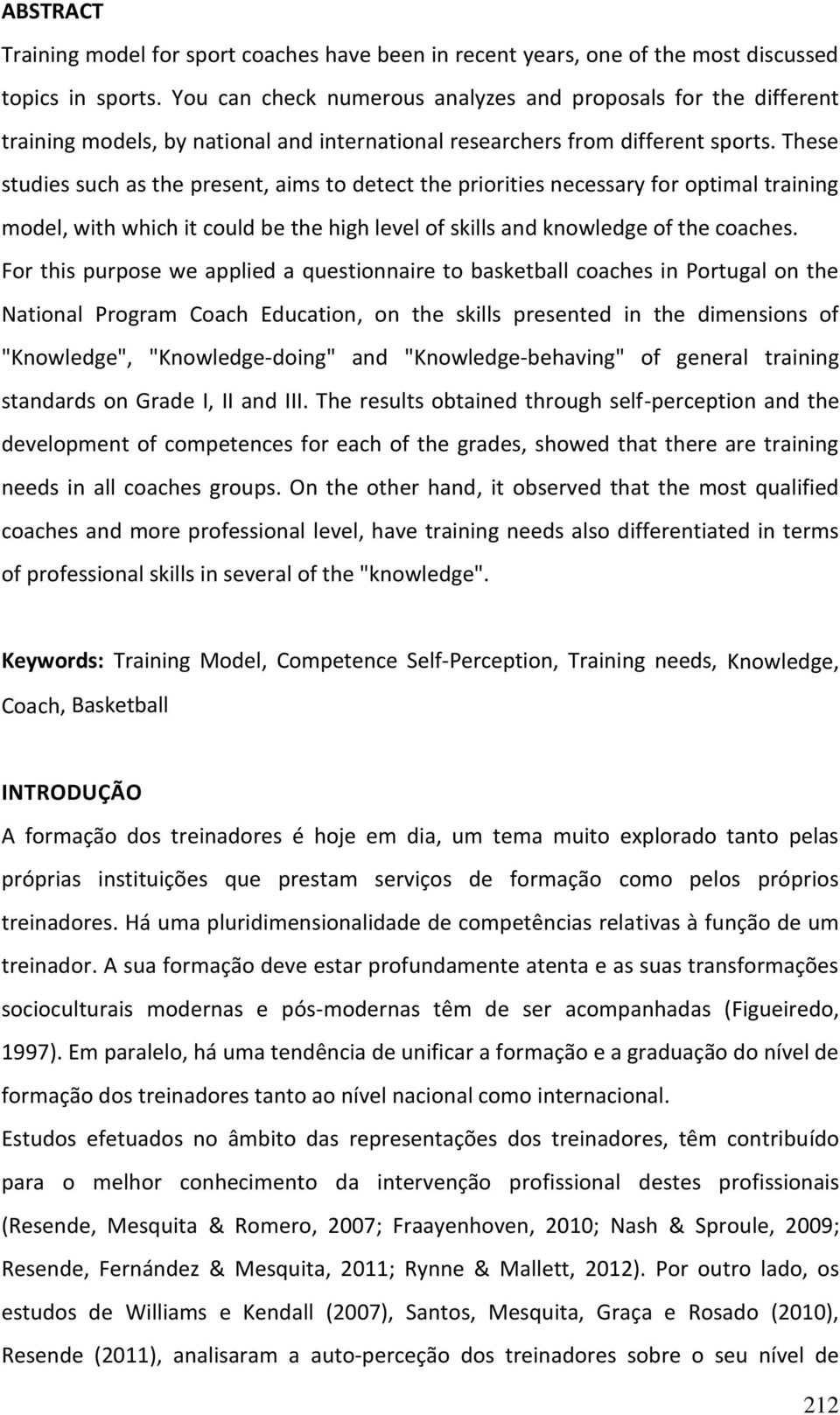 These studies such as the present, aims to detect the priorities necessary for optimal training model, with which it could be the high level of skills and knowledge of the coaches.