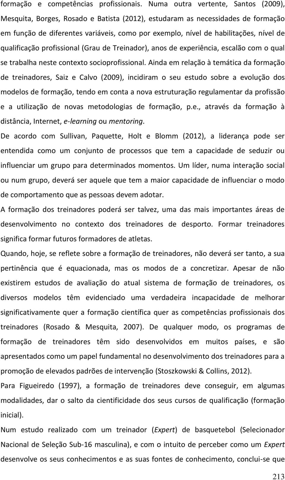 de qualificação profissional (Grau de Treinador), anos de experiência, escalão com o qual se trabalha neste contexto socioprofissional.