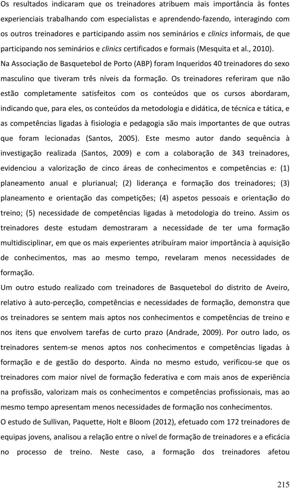 Na Associação de Basquetebol de Porto (ABP) foram Inqueridos 40 treinadores do sexo masculino que tiveram três níveis da formação.