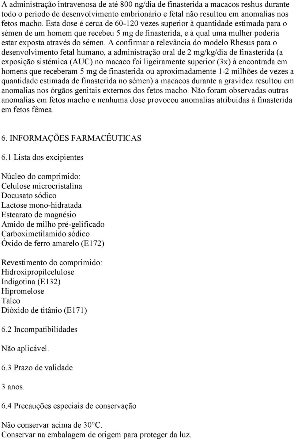 A confirmar a relevância do modelo Rhesus para o desenvolvimento fetal humano, a administração oral de 2 mg/kg/dia de finasterida (a exposição sistémica (AUC) no macaco foi ligeiramente superior (3x)