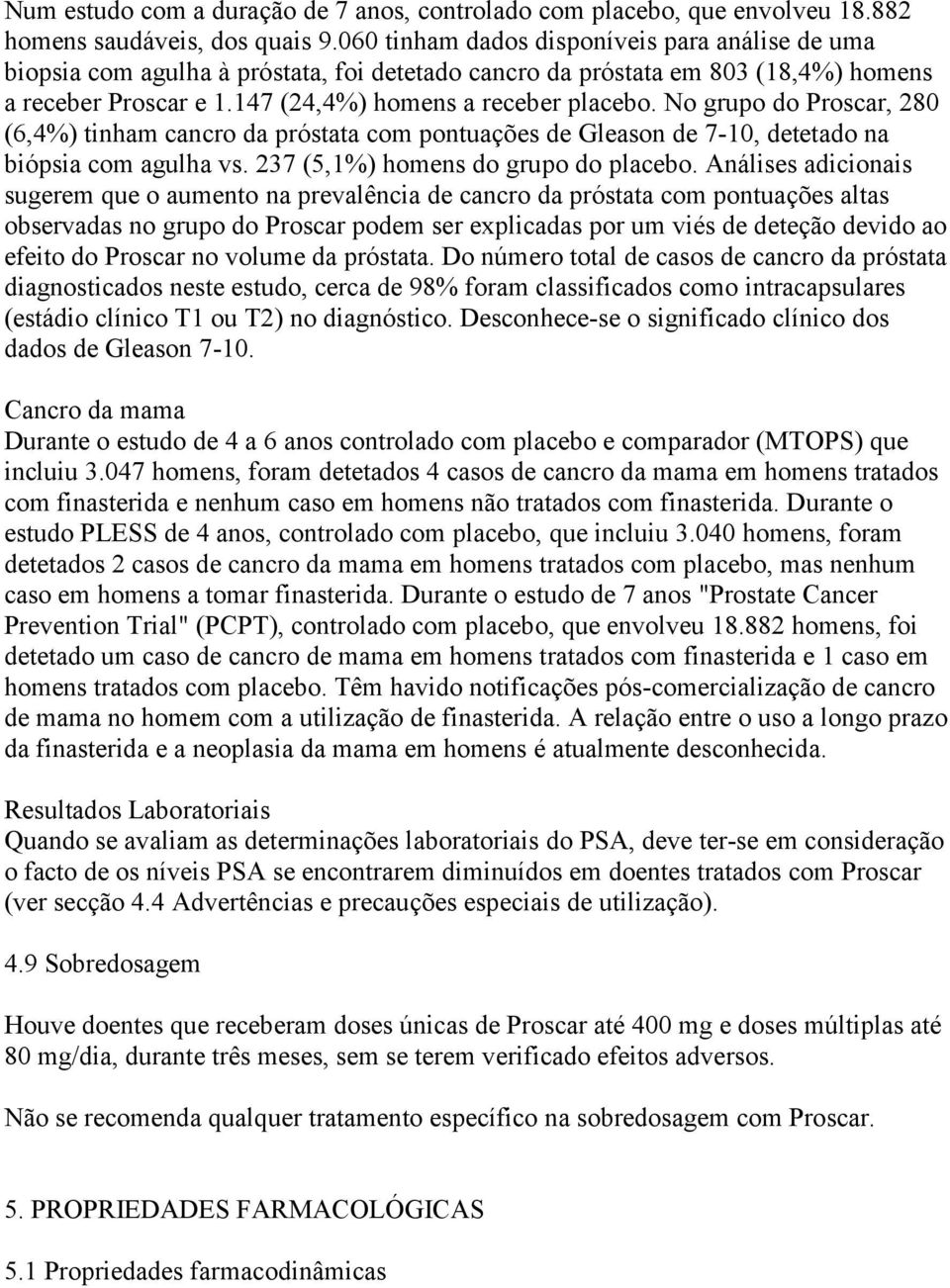 No grupo do Proscar, 280 (6,4%) tinham cancro da próstata com pontuações de Gleason de 7-10, detetado na biópsia com agulha vs. 237 (5,1%) homens do grupo do placebo.