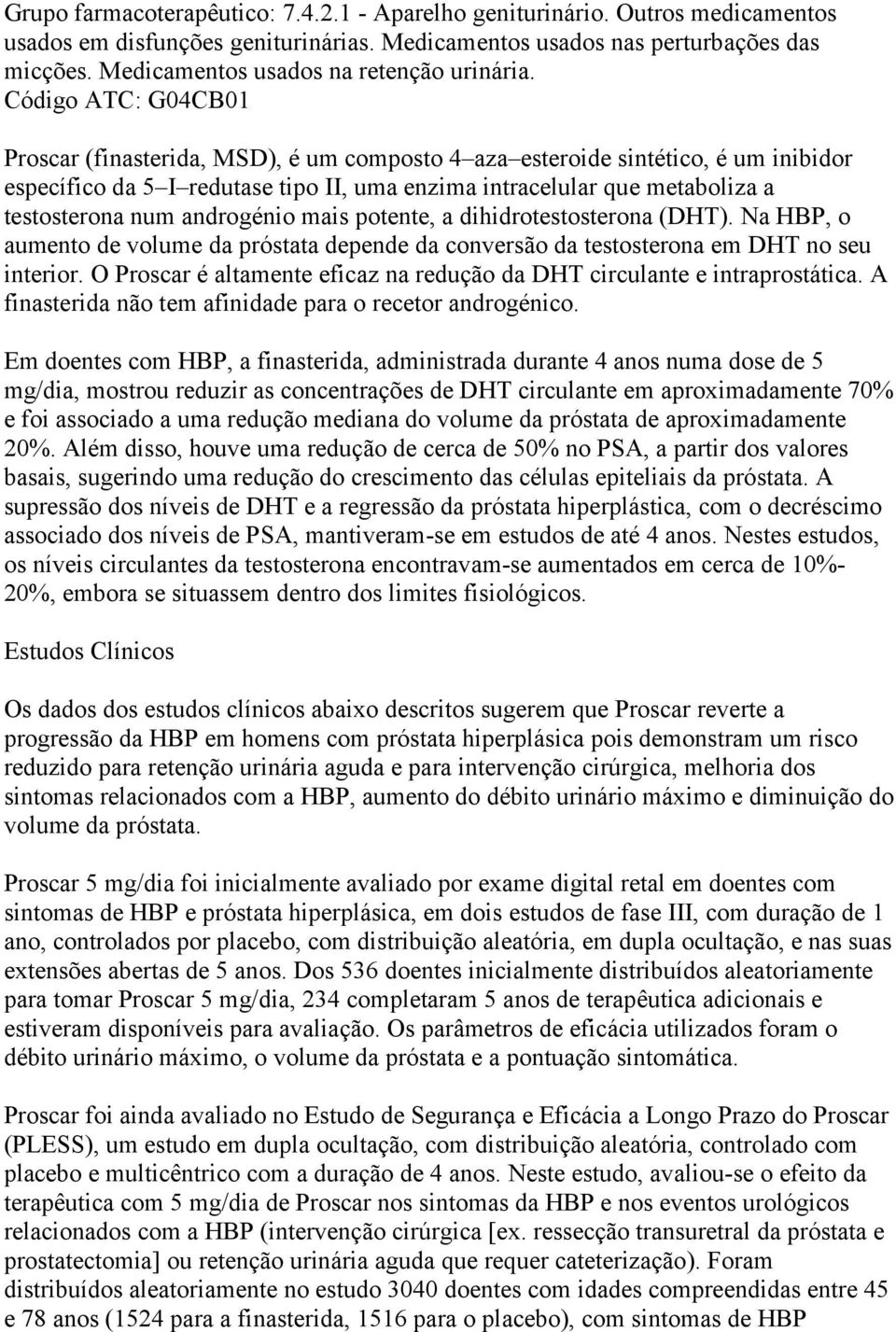 Código ATC: G04CB01 Proscar (finasterida, MSD), é um composto 4 aza esteroide sintético, é um inibidor específico da 5 I redutase tipo II, uma enzima intracelular que metaboliza a testosterona num