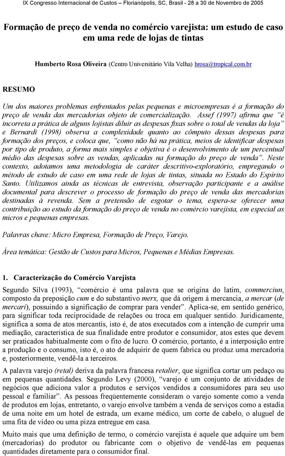 para formação dos preços, e coloca que, como não há na prática, meios de identificar despesas por tipo de produto, a forma mais simples e objetiva é o desenvolvimento de um percentual médio das