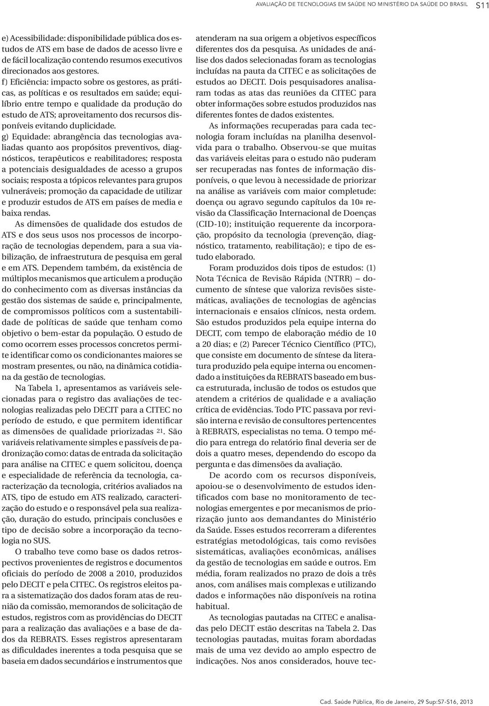 f) Eficiência: impacto sobre os gestores, as práticas, as políticas e os resultados em saúde; equilíbrio entre tempo e qualidade da produção do estudo de ATS; aproveitamento dos recursos disponíveis