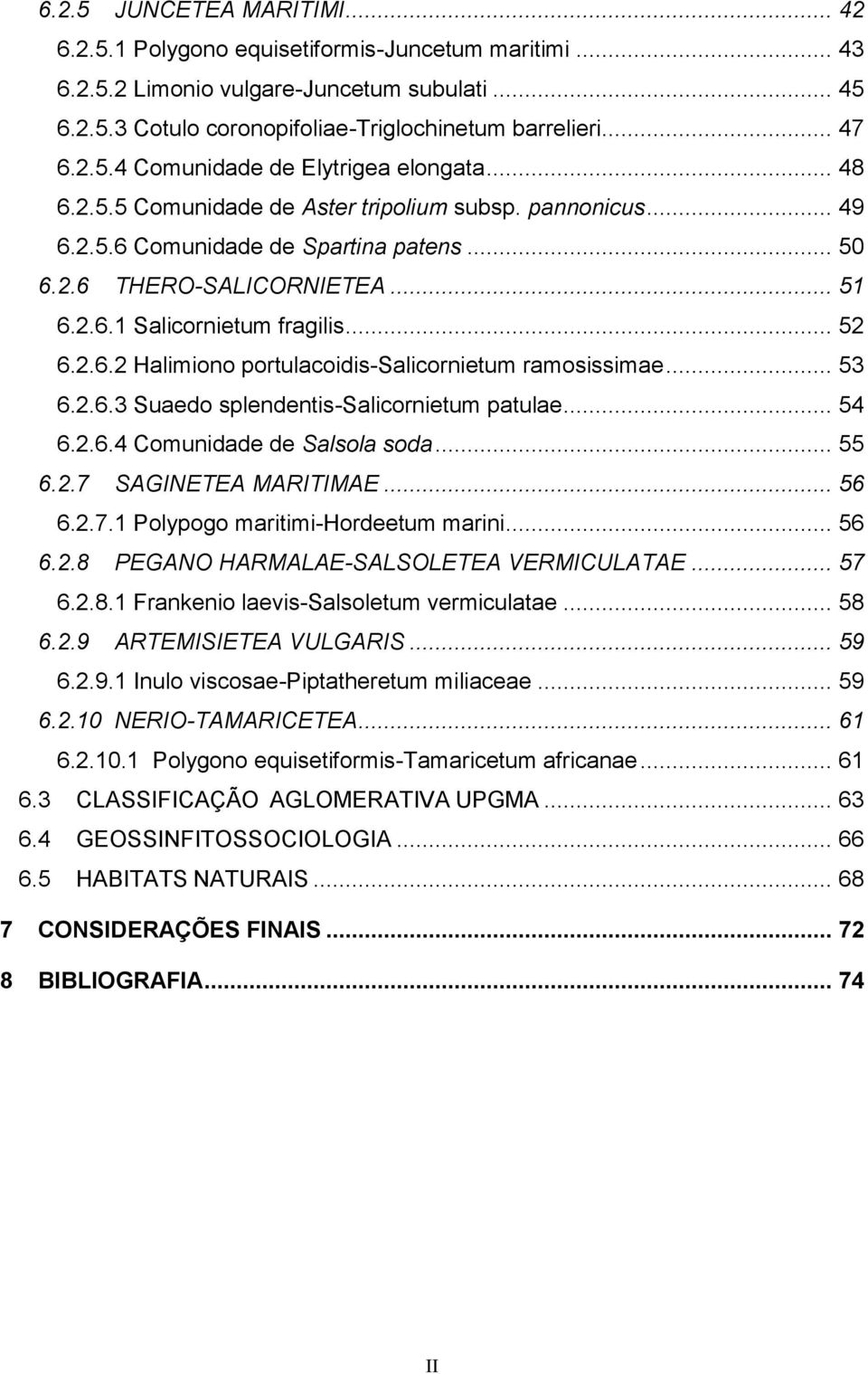 .. 53 6.2.6.3 Suaedo splendentis-salicornietum patulae... 54 6.2.6.4 Comunidade de Salsola soda... 55 6.2.7 SAGINETEA MARITIMAE... 56 6.2.7.1 Polypogo maritimi-hordeetum marini... 56 6.2.8 PEGANO HARMALAE-SALSOLETEA VERMICULATAE.