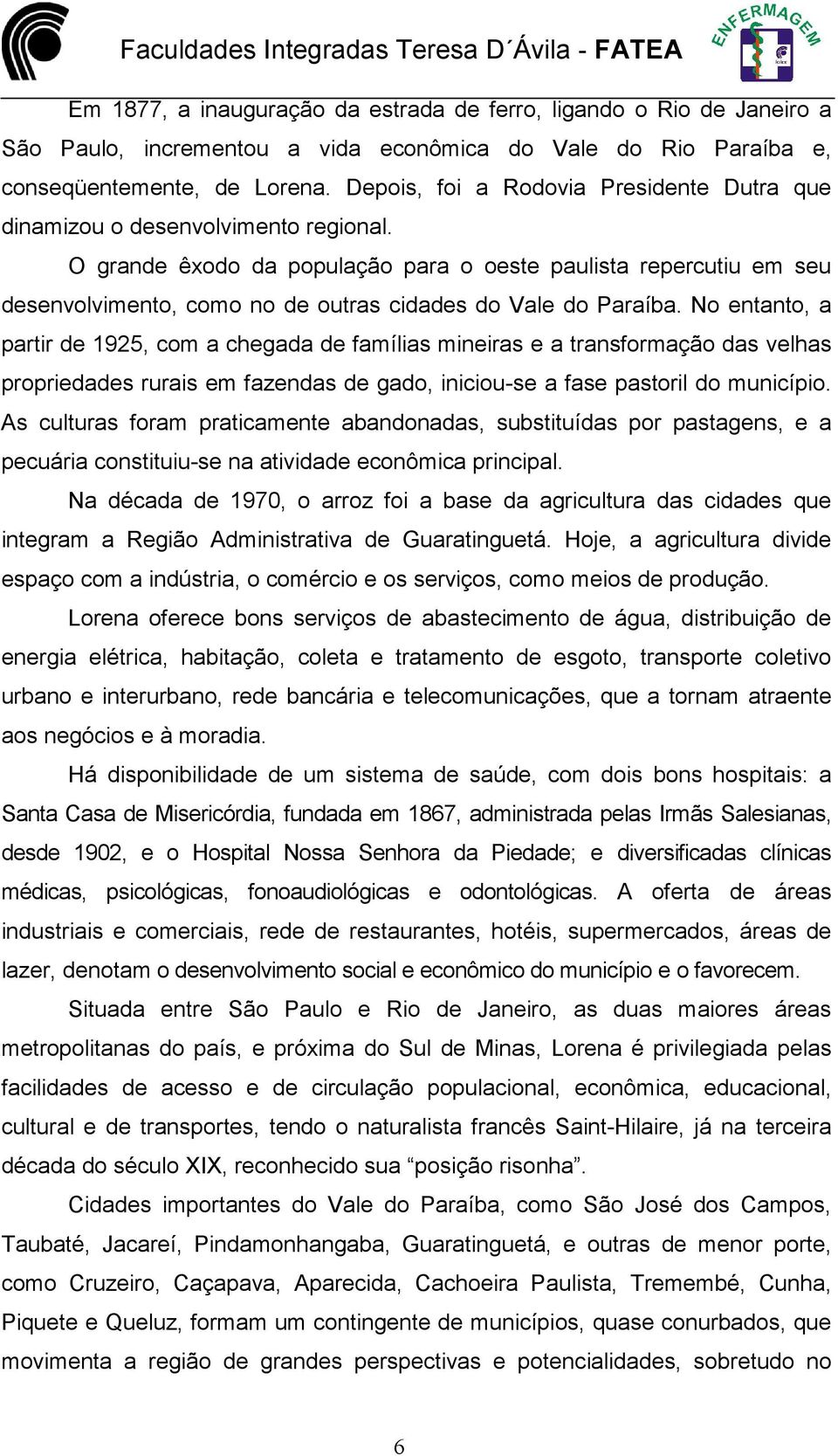 O grande êxodo da população para o oeste paulista repercutiu em seu desenvolvimento, como no de outras cidades do Vale do Paraíba.