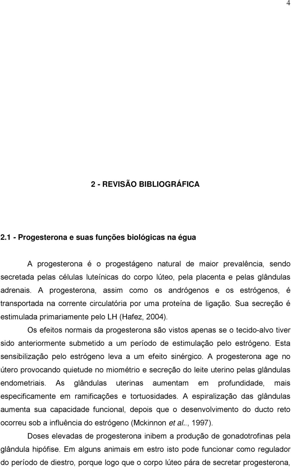 glândulas adrenais. A progesterona, assim como os andrógenos e os estrógenos, é transportada na corrente circulatória por uma proteína de ligação.