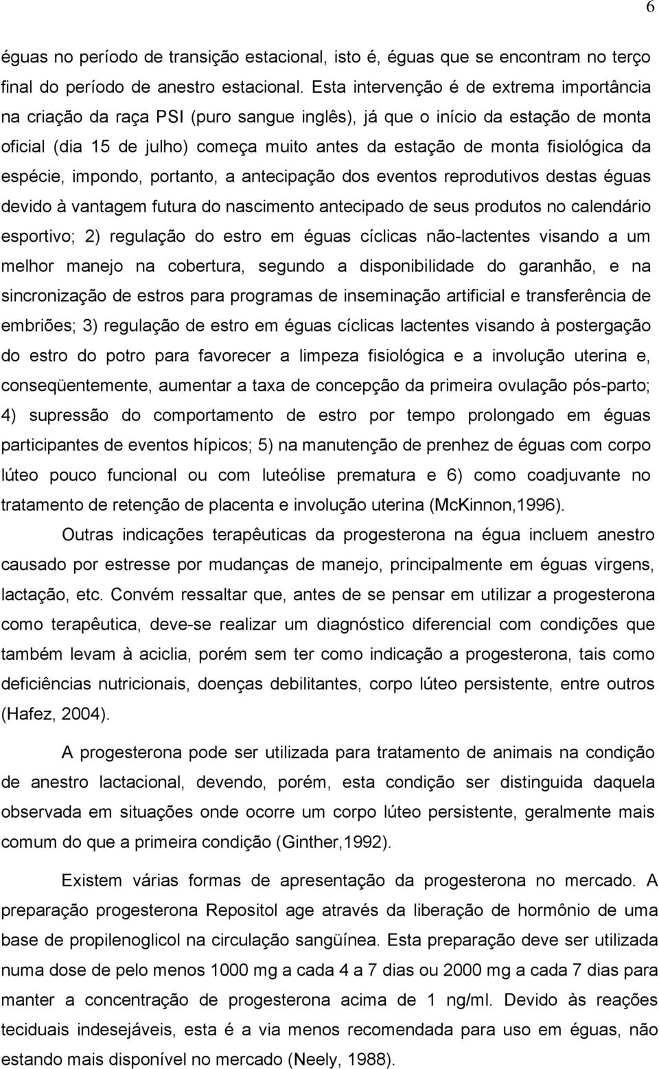 da espécie, impondo, portanto, a antecipação dos eventos reprodutivos destas éguas devido à vantagem futura do nascimento antecipado de seus produtos no calendário esportivo; 2) regulação do estro em