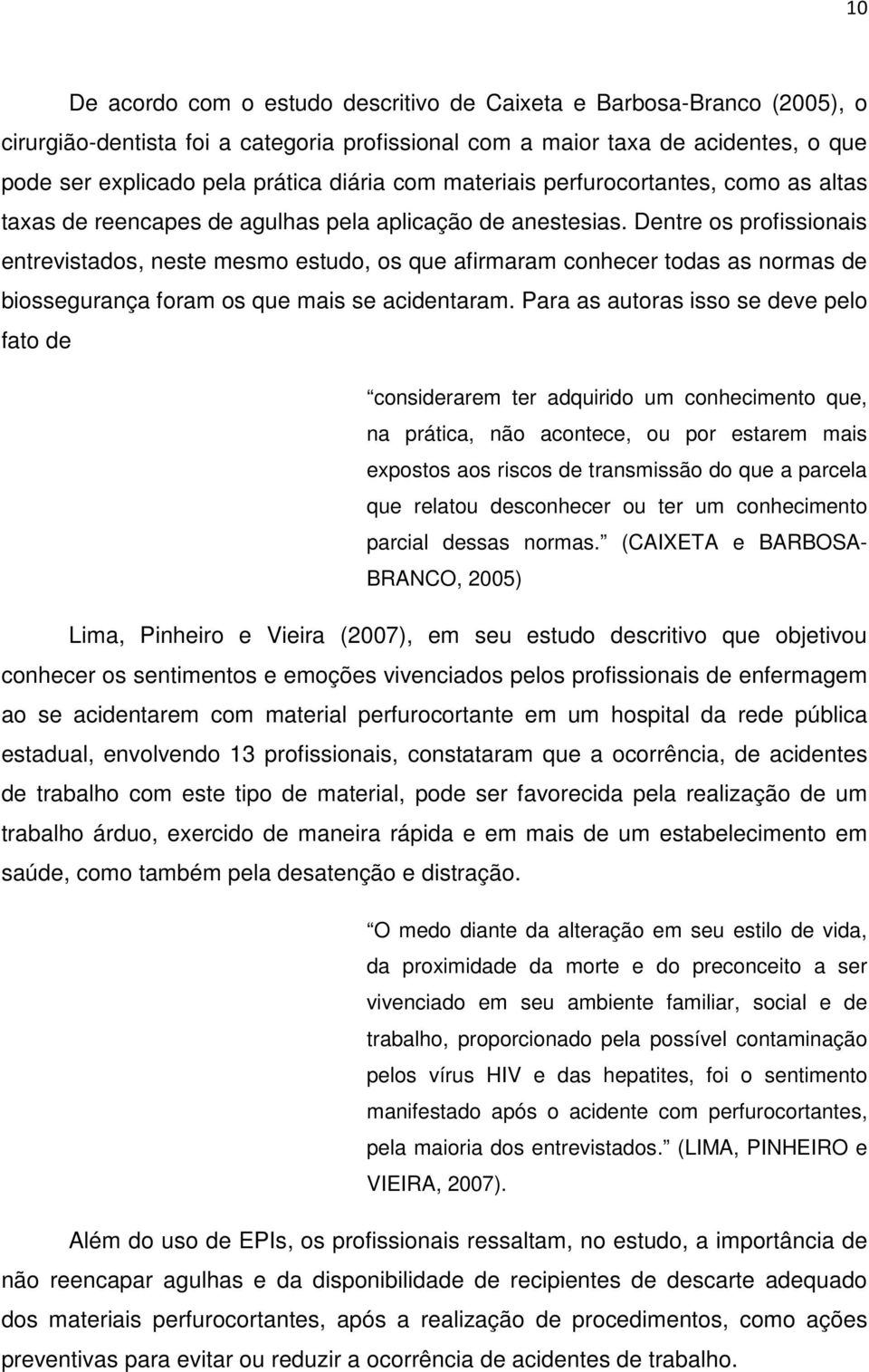 Dentre os profissionais entrevistados, neste mesmo estudo, os que afirmaram conhecer todas as normas de biossegurança foram os que mais se acidentaram.