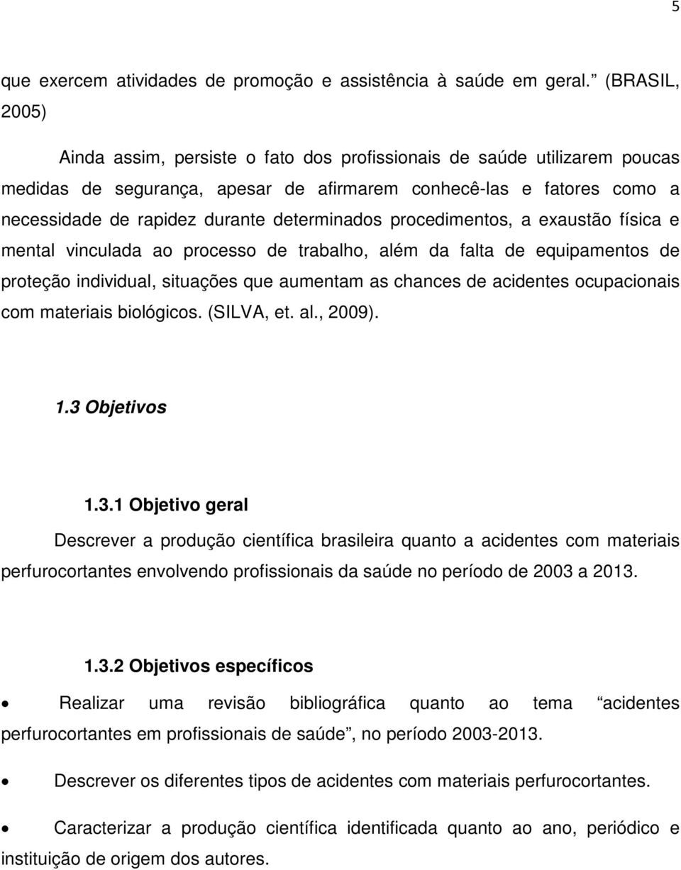 determinados procedimentos, a exaustão física e mental vinculada ao processo de trabalho, além da falta de equipamentos de proteção individual, situações que aumentam as chances de acidentes