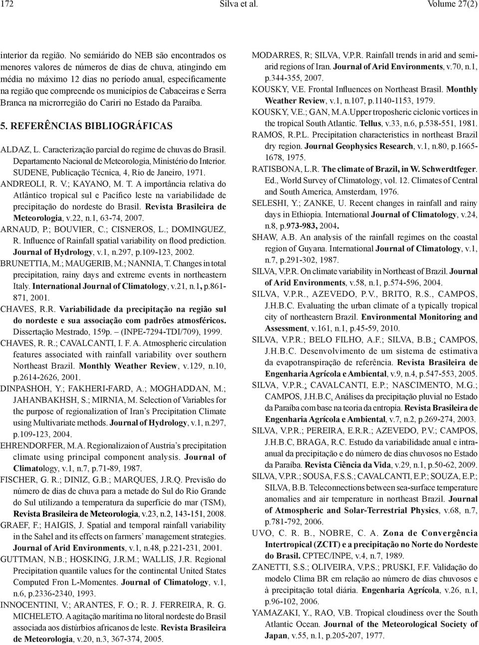 Cabaceiras e Serra Branca na microrregião do Cariri no Estado da Paraíba. 5. REFERÊNCIAS BIBLIOGRÁFICAS ALDAZ, L. Caracterização parcial do regime de chuvas do Brasil.