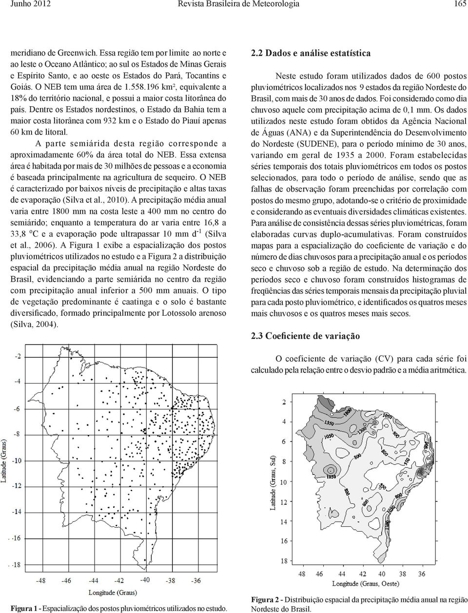 196 km², equivalente a 18% do território nacional, e possui a maior costa litorânea do país.