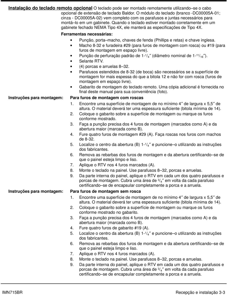 Quando o teclado estiver montado corretamente em um gabinete fechado NEMA Tipo 4X, ele manterá as especificações de Tipo 4X.