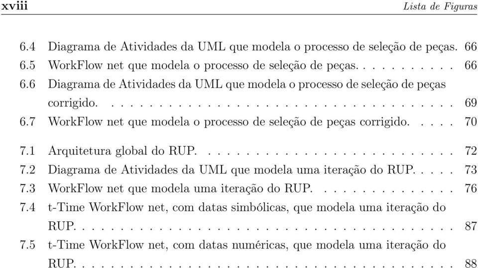 2 Diagrama de Atividades da UML que modela uma iteração do RUP..... 73 7.3 WorkFlow net que modela uma iteração do RUP............... 76 7.